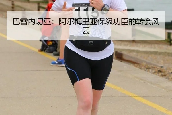 巴雷内切亚：阿尔梅里亚保级功臣的转会风云