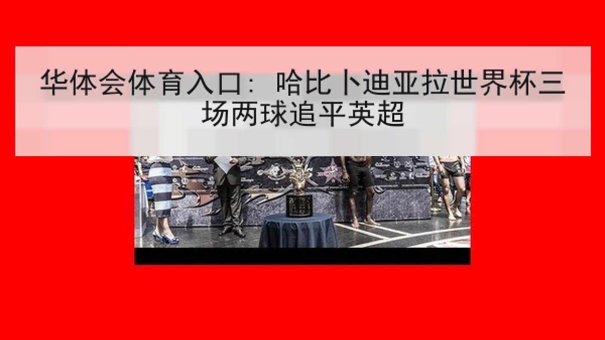 华体会体育入口: 哈比卜迪亚拉世界杯三场两球追平英超